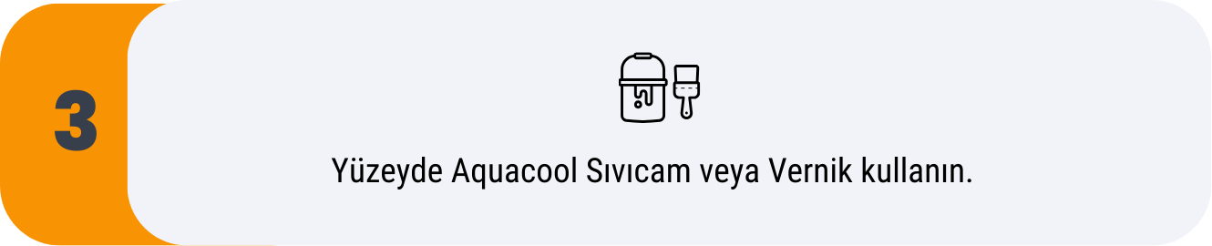 aquacool sivicam veya vernik kullanin