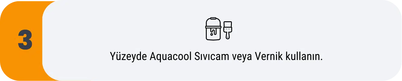 aquacool sivicam veya vernik kullanin